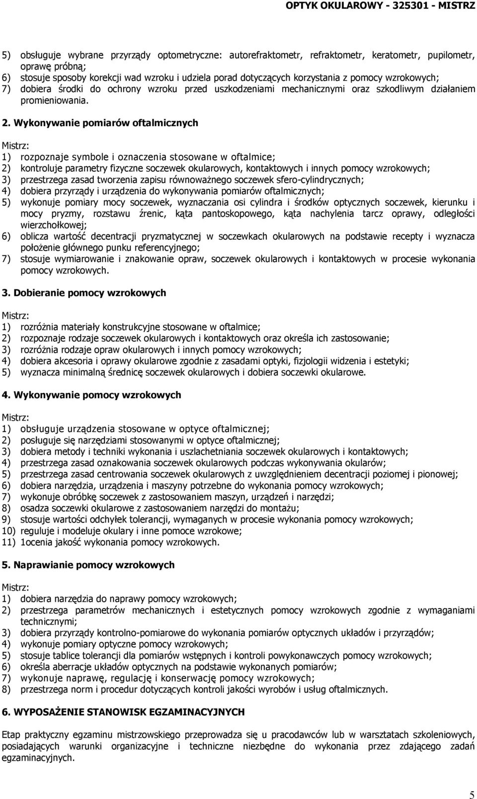 Wykonywanie pomiarów oftalmicznych 1) rozpoznaje symbole i oznaczenia stosowane w oftalmice; 2) kontroluje parametry fizyczne soczewek okularowych, kontaktowych i innych pomocy wzrokowych; 3)