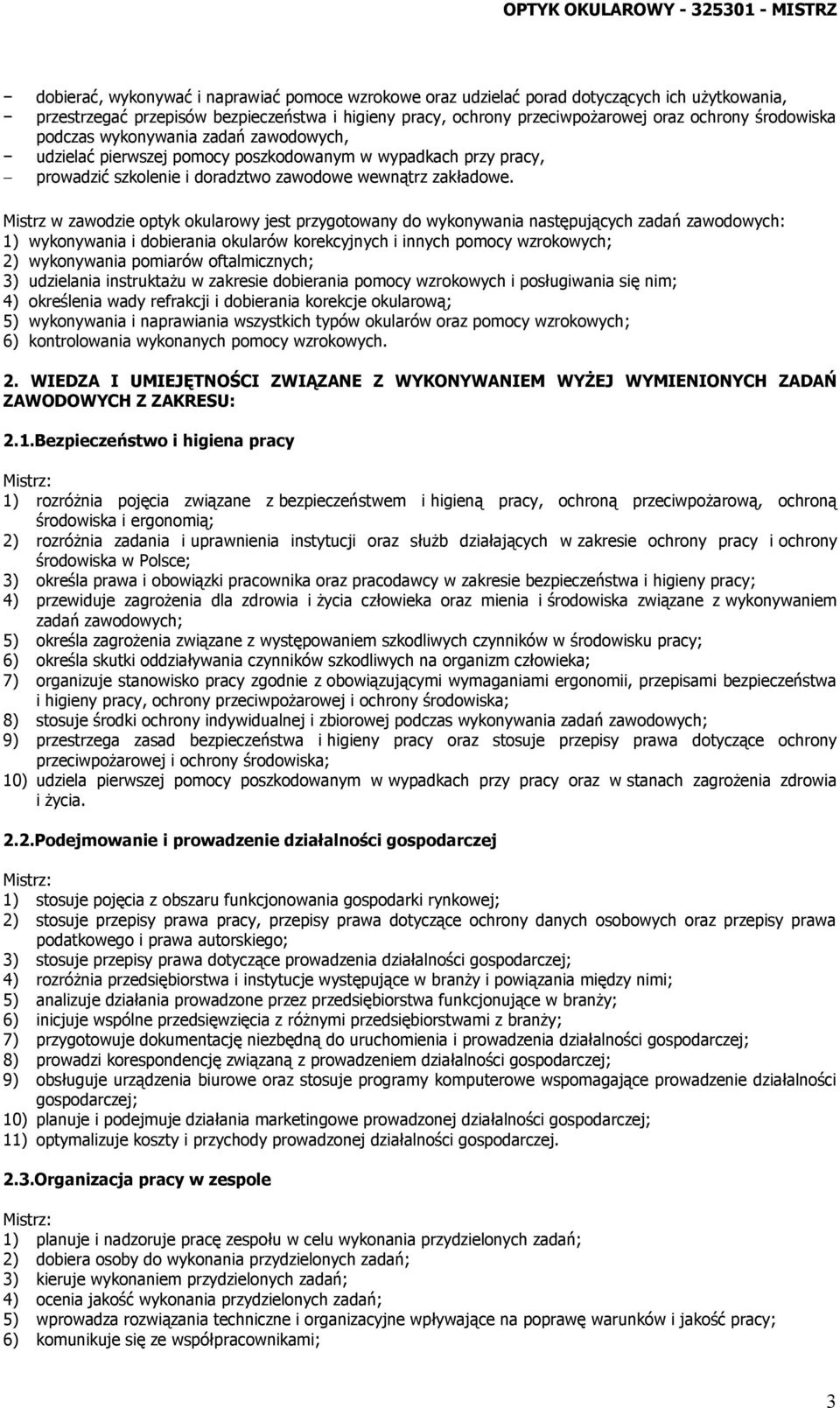 Mistrz w zawodzie optyk okularowy jest przygotowany do wykonywania następujących zadań zawodowych: 1) wykonywania i dobierania okularów korekcyjnych i innych pomocy wzrokowych; 2) wykonywania