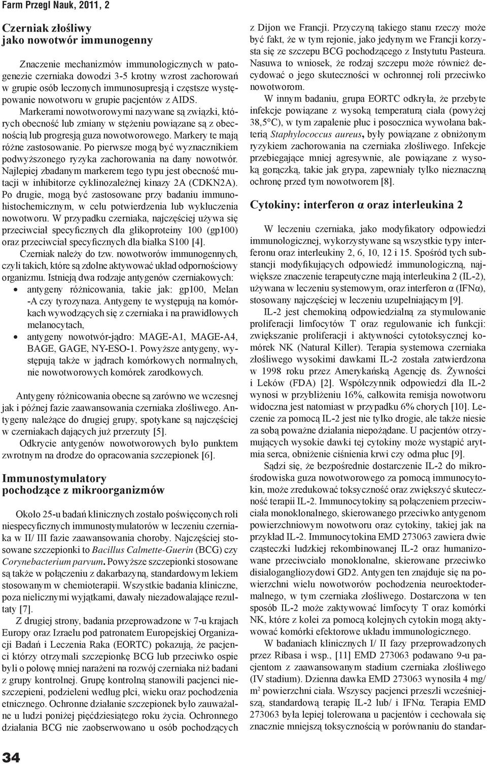 Markery te mają różne zastosowanie. Po pierwsze mogą być wyznacznikiem podwyższonego ryzyka zachorowania na dany nowotwór.