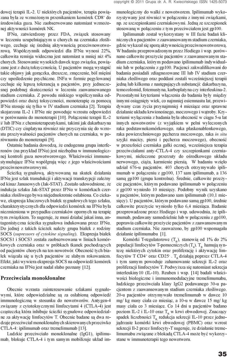 Współczynnik odpowiedzi dla IFNα wynosi 22%, całkowita remisja widoczna jest natomiast u mniej niż 4% chorych. Stosowanie wysokich dawek tego związku, powiązane jest z dużą toksycznością.