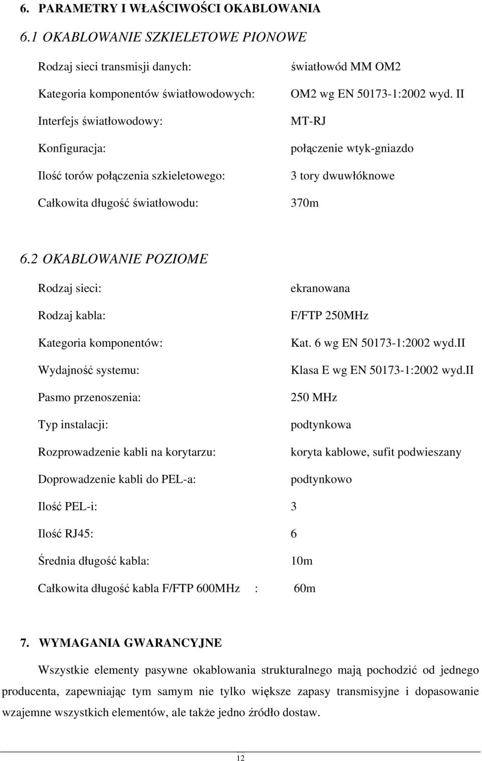 światłowodu: światłowód MM OM2 OM2 wg EN 50173-1:2002 wyd. II MT-RJ połączenie wtyk-gniazdo 3 tory dwuwłóknowe 370m 6.