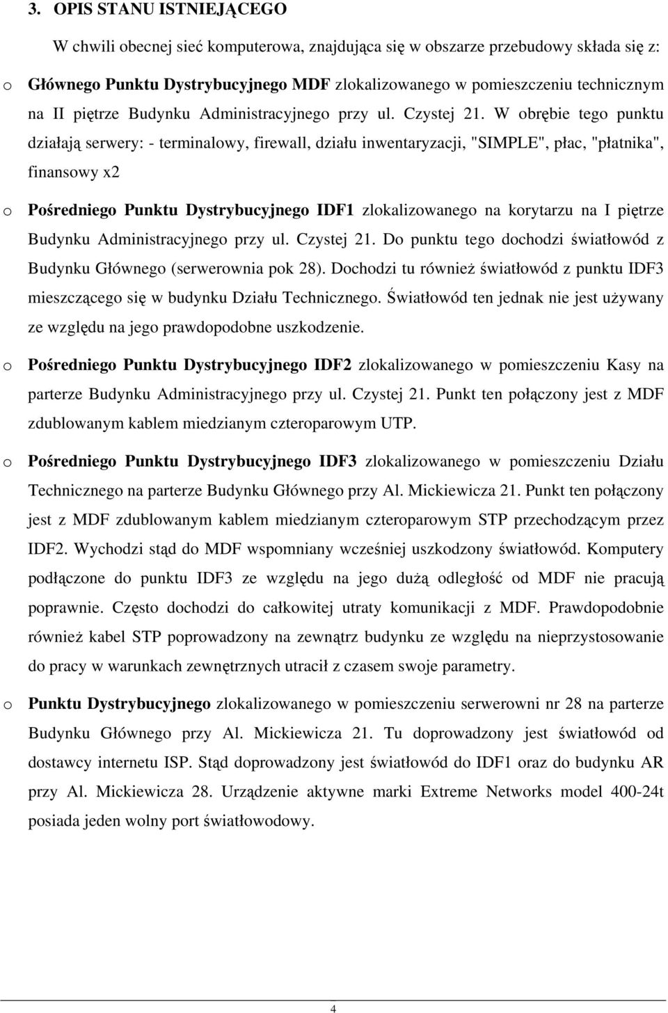 W obrębie tego punktu działają serwery: - terminalowy, firewall, działu inwentaryzacji, "SIMPLE", płac, "płatnika", finansowy x2 o Pośredniego Punktu Dystrybucyjnego IDF1 zlokalizowanego na korytarzu