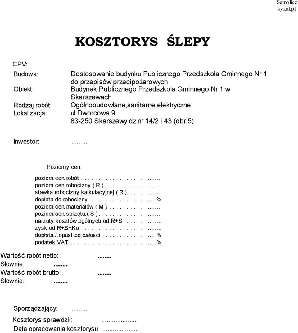 .....(. S..)............. narzuty..... kosztów....... ogólnych....... od.. R+S......... zysk... od... R+S+Ko........................ dopłata...../. opust..... od.. całości................. podatek.
