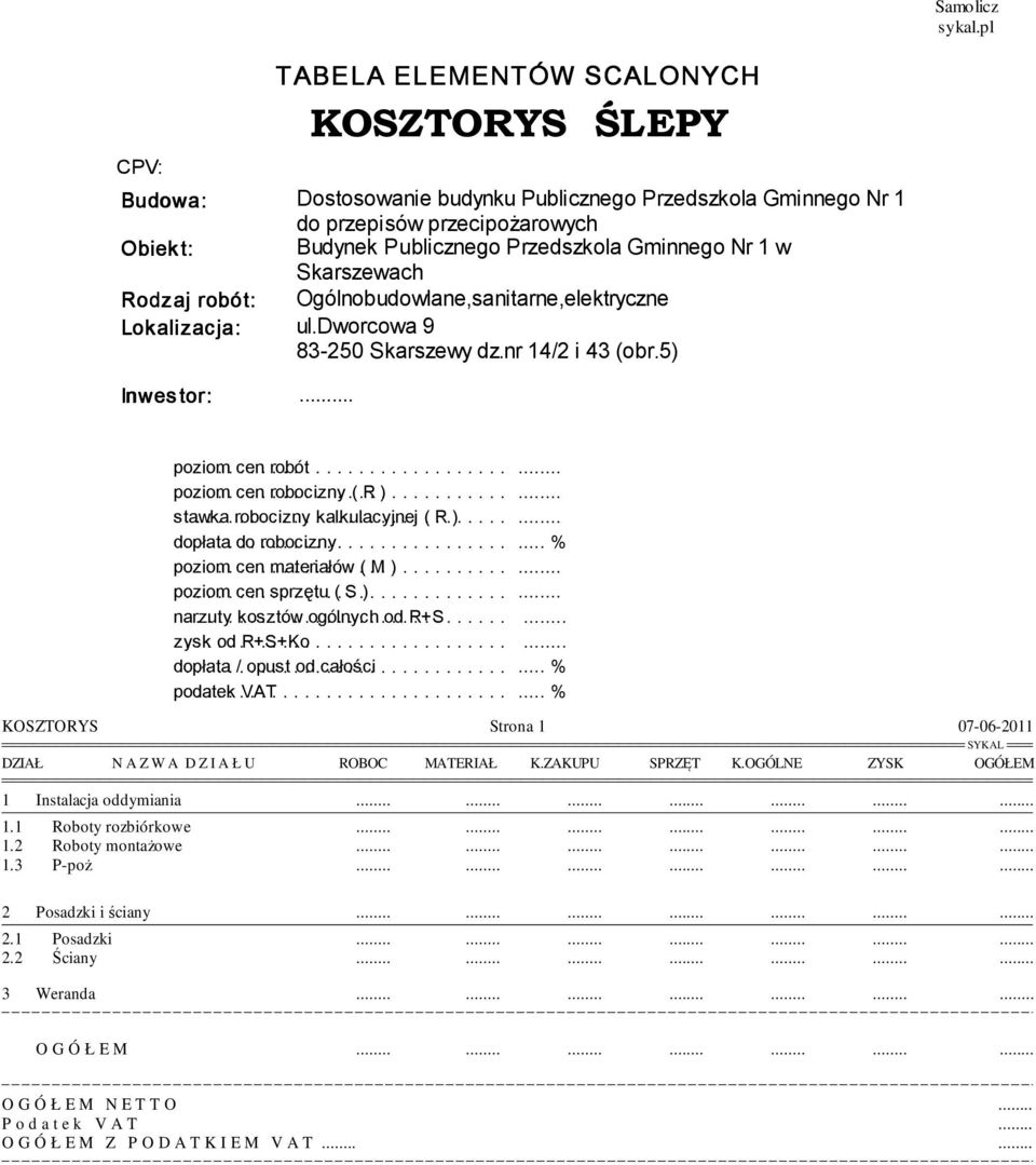 ..... (. S..)............. narzuty..... kosztów....... ogólnych....... od.. R+S......... zysk... od... R+S+Ko........................ dopłata..... /. opust..... od.. całości................. podatek.