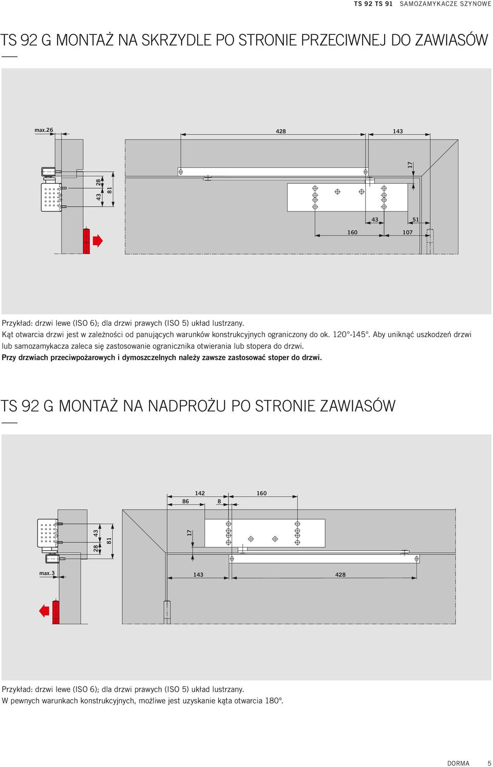 Aby uniknąć uszkodzeń drzwi lub samozamykacza zaleca się zastosowanie ogranicznika otwierania lub stopera do drzwi.