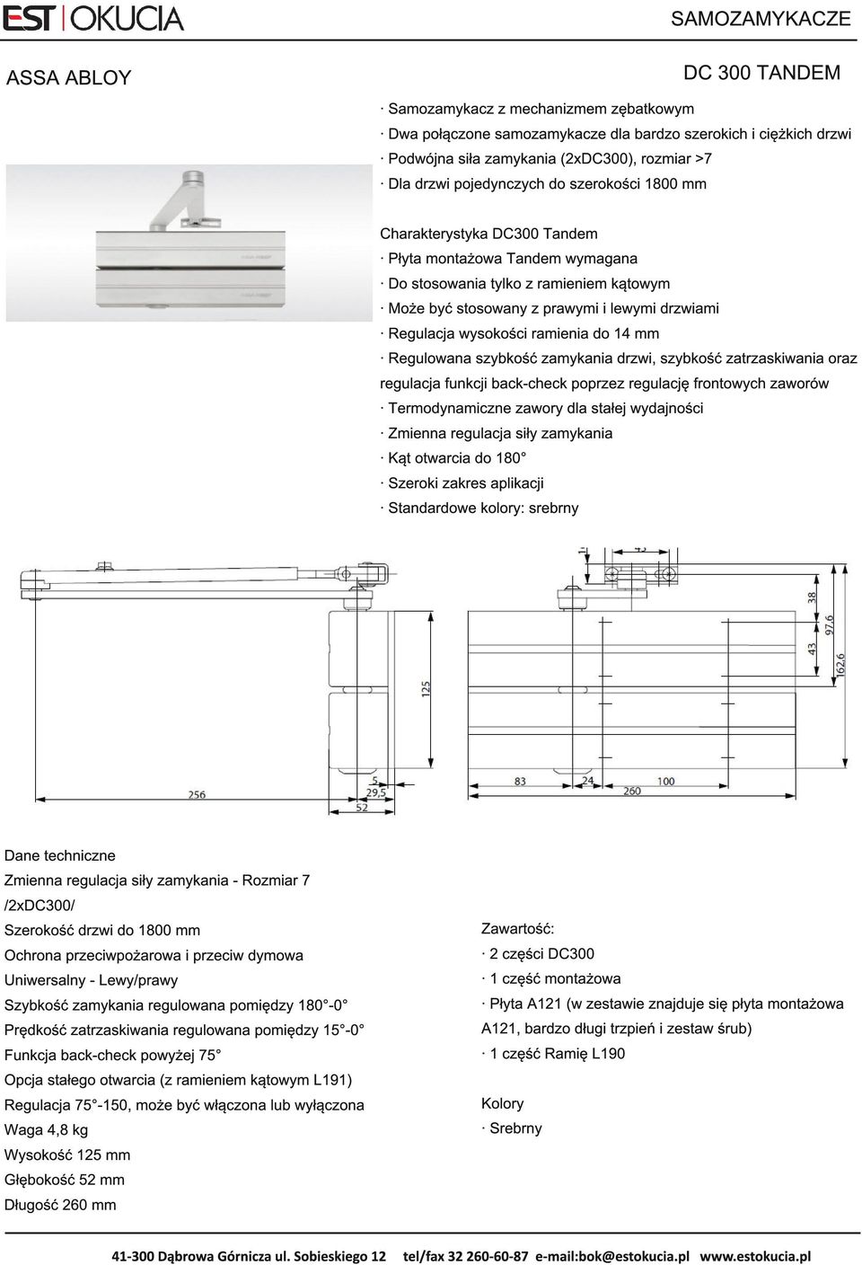 1 4 mm Regulowana szybkość zamykania drzwi, szybkość zatrzaskiwania oraz regulacja funkcji back-check poprzez regulację frontowych zaworów Termodynamiczne zawory dla stałej wydajności Zmienna