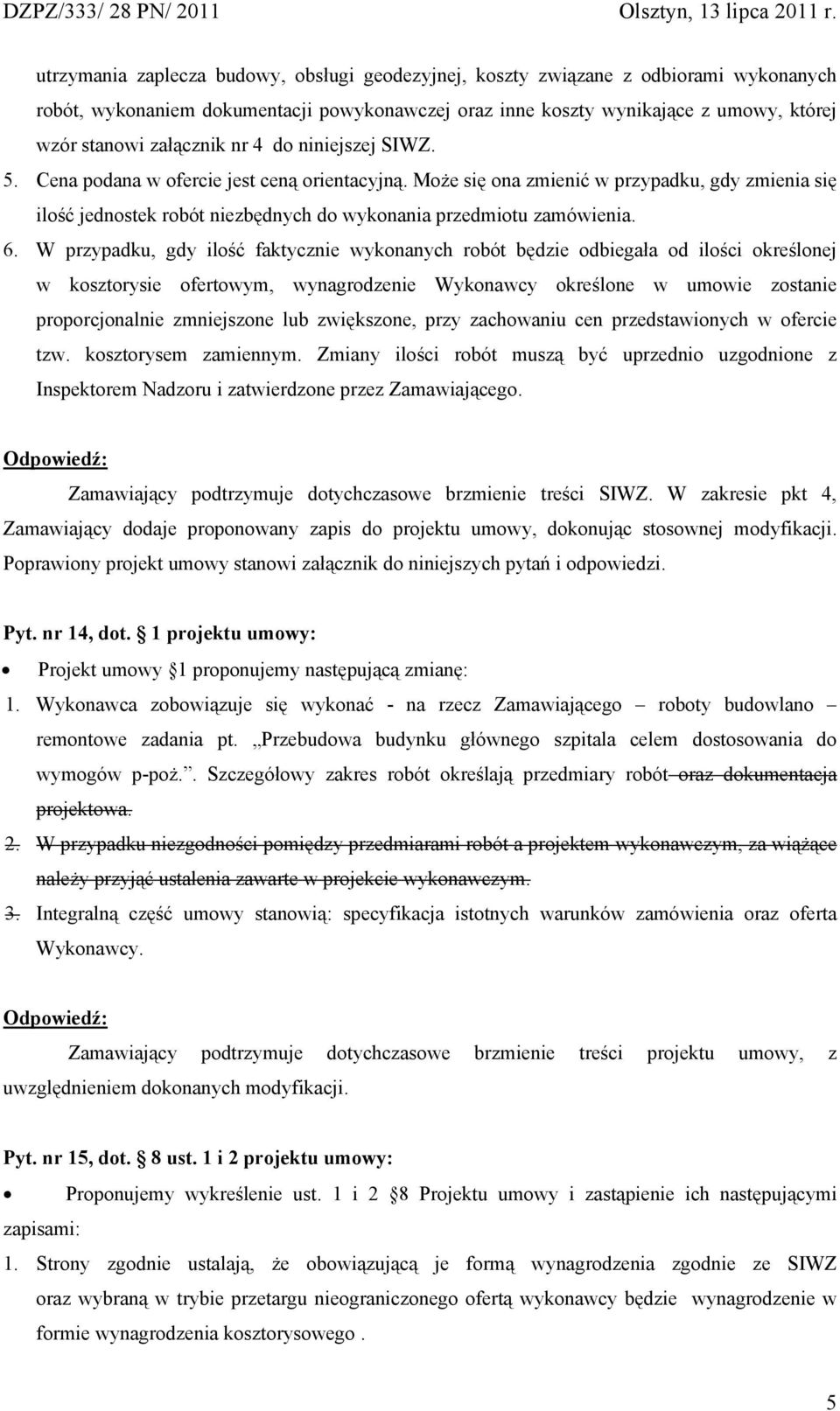 W przypadku, gdy ilość faktycznie wykonanych robót będzie odbiegała od ilości określonej w kosztorysie ofertowym, wynagrodzenie Wykonawcy określone w umowie zostanie proporcjonalnie zmniejszone lub