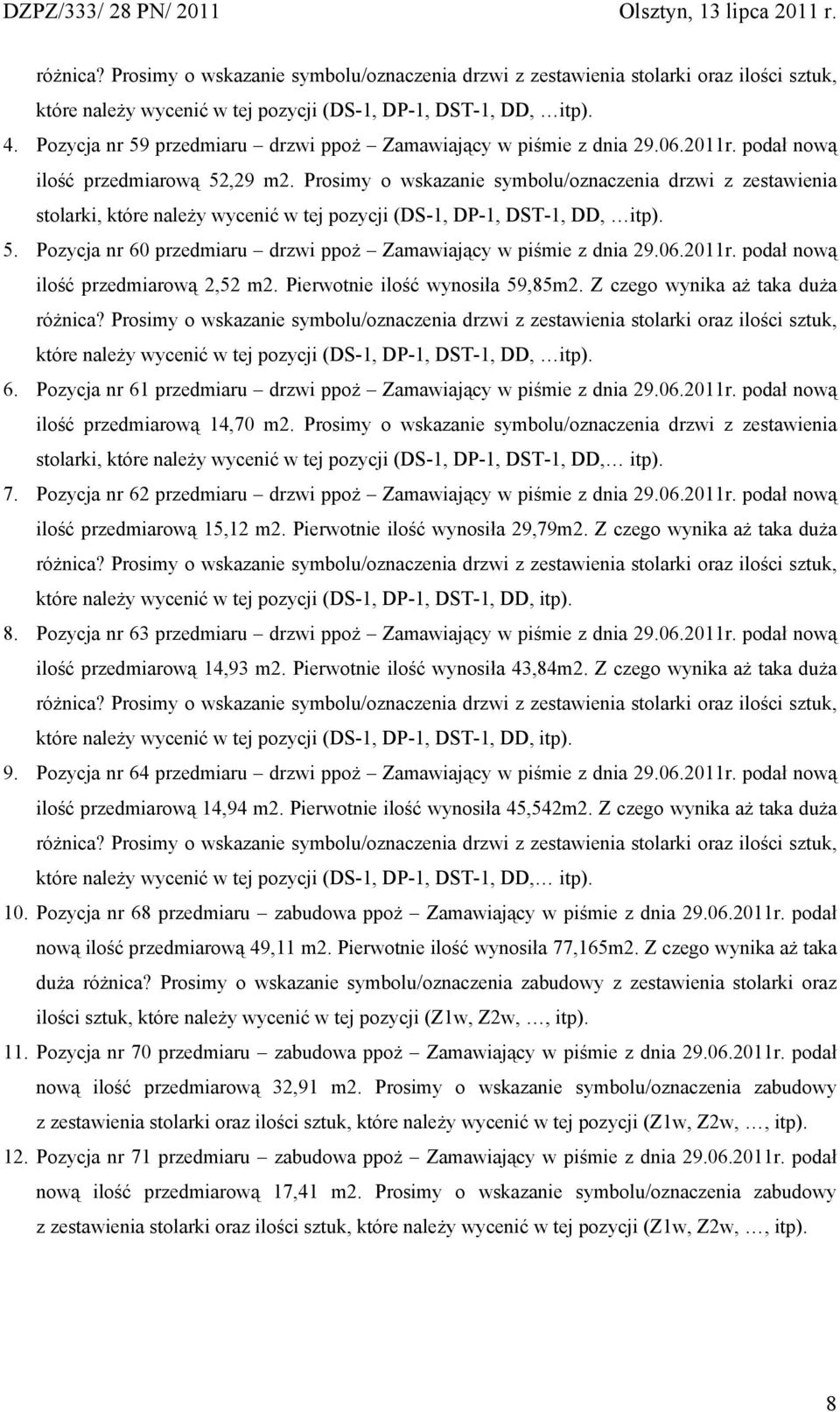 Pozycja nr 60 przedmiaru drzwi ppoż Zamawiający w piśmie z dnia 29.06.2011r. podał nową ilość przedmiarową 2,52 m2. Pierwotnie ilość wynosiła 59,85m2.