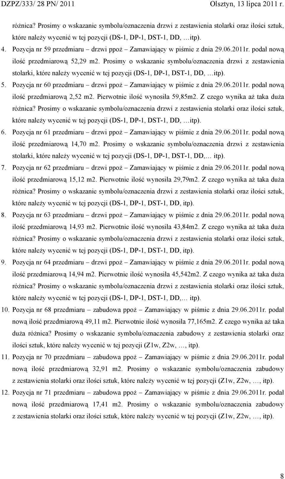 Pozycja nr 60 przedmiaru drzwi ppoż Zamawiający w piśmie z dnia 29.06.2011r. podał nową ilość przedmiarową 2,52 m2. Pierwotnie ilość wynosiła 59,85m2.