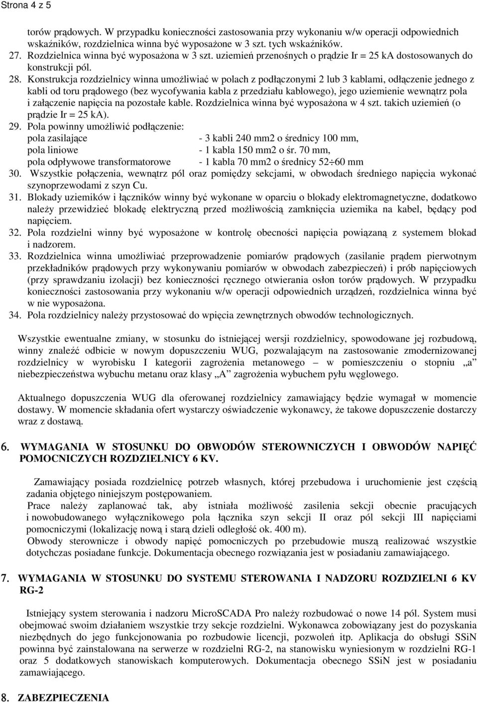 Konstrukcja rozdzielnicy winna umożliwiać w polach z podłączonymi 2 lub 3 kablami, odłączenie jednego z kabli od toru prądowego (bez wycofywania kabla z przedziału kablowego), jego uziemienie