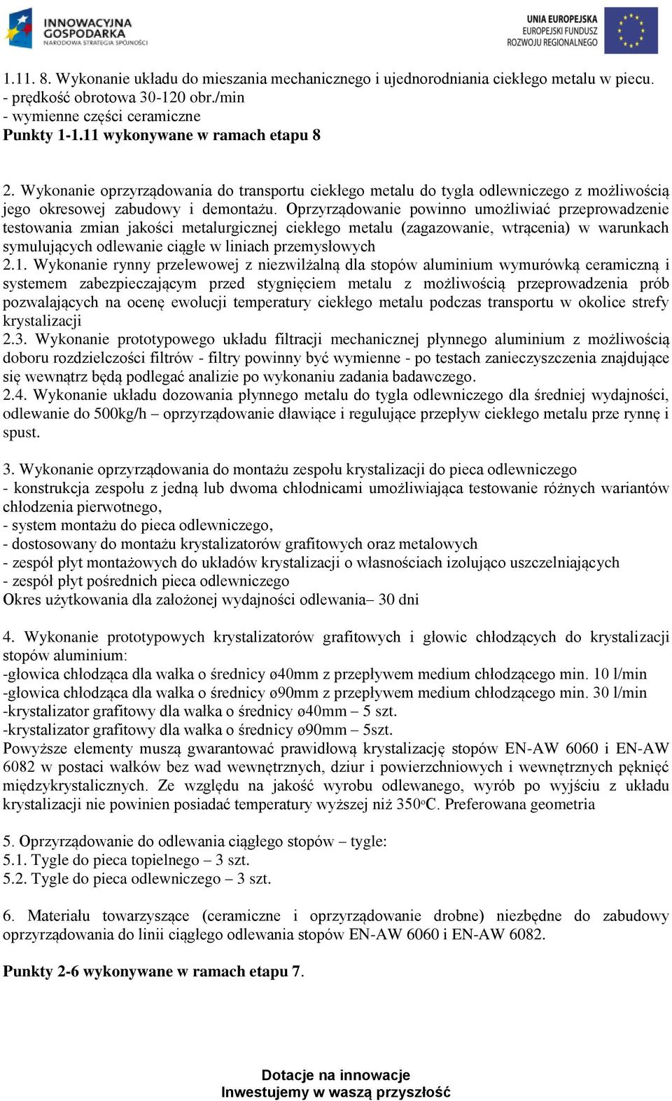 Oprzyrządowanie powinno umożliwiać przeprowadzenie testowania zmian jakości metalurgicznej ciekłego metalu (zagazowanie, wtrącenia) w warunkach symulujących odlewanie ciągłe w liniach przemysłowych 2.