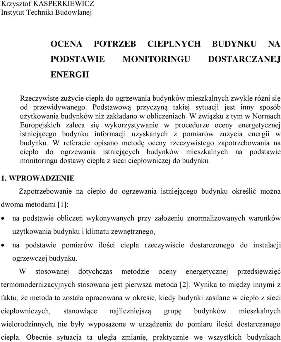 W związku z tym w Normach Europejskich zaleca się wykorzystywanie w procedurze oceny energetycznej istniejącego budynku informacji uzyskanych z pomiarów zużycia energii w budynku.