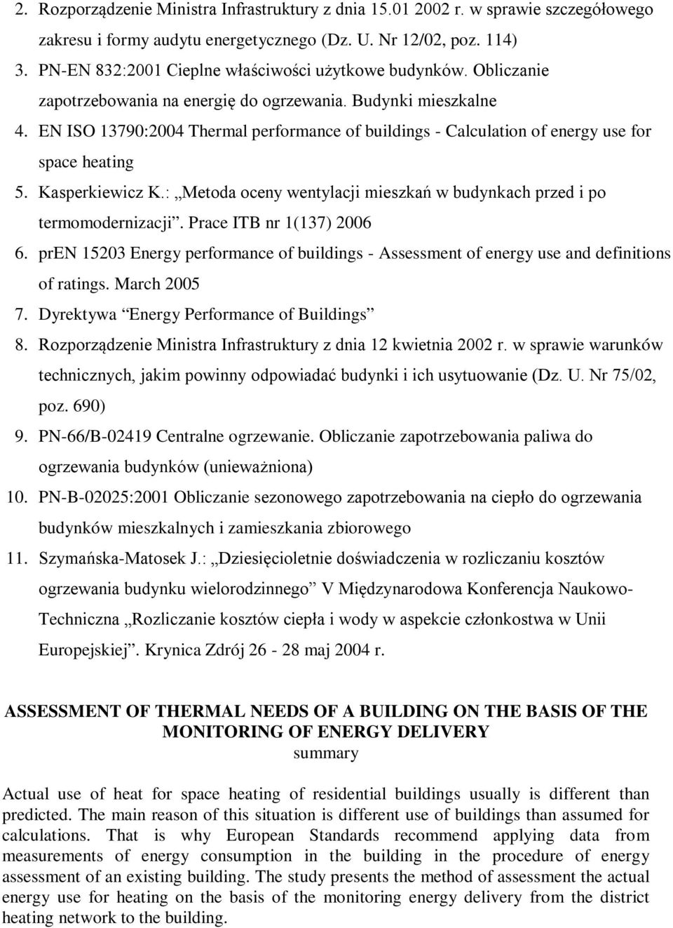EN ISO 13790:2004 Thermal performance of buildings - Calculation of energy use for space heating 5. Kasperkiewicz K.: Metoda oceny wentylacji mieszkań w budynkach przed i po termomodernizacji.