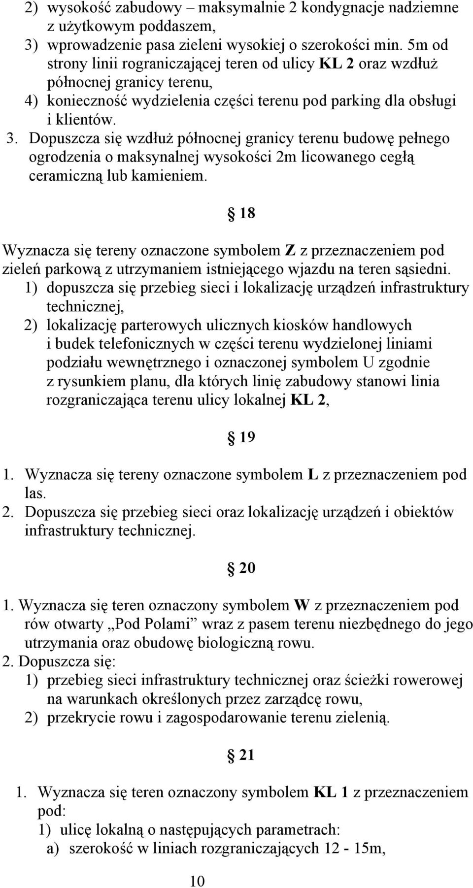 Dopuszcza się wzdłuż północnej granicy terenu budowę pełnego ogrodzenia o maksynalnej wysokości 2m licowanego cegłą ceramiczną lub kamieniem.
