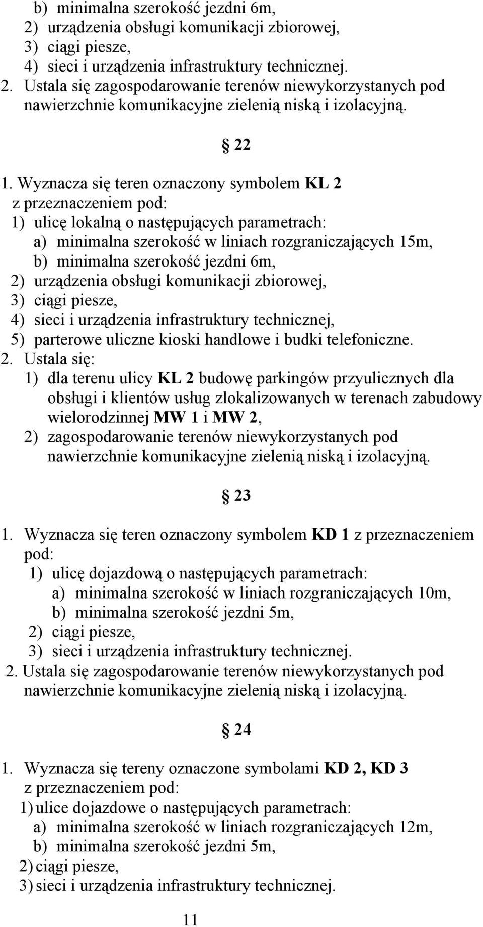 Wyznacza się teren oznaczony symbolem KL 2 z przeznaczeniem pod: 1) ulicę lokalną o następujących parametrach: a) minimalna szerokość w liniach rozgraniczających 15m, b) minimalna szerokość jezdni