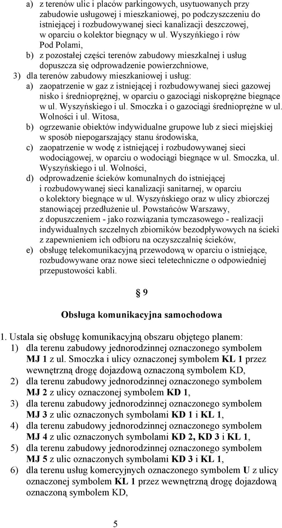 Wyszyńkiego i rów Pod Polami, b) z pozostałej części terenów zabudowy mieszkalnej i usług dopuszcza się odprowadzenie powierzchniowe, 3) dla terenów zabudowy mieszkaniowej i usług: a) zaopatrzenie w