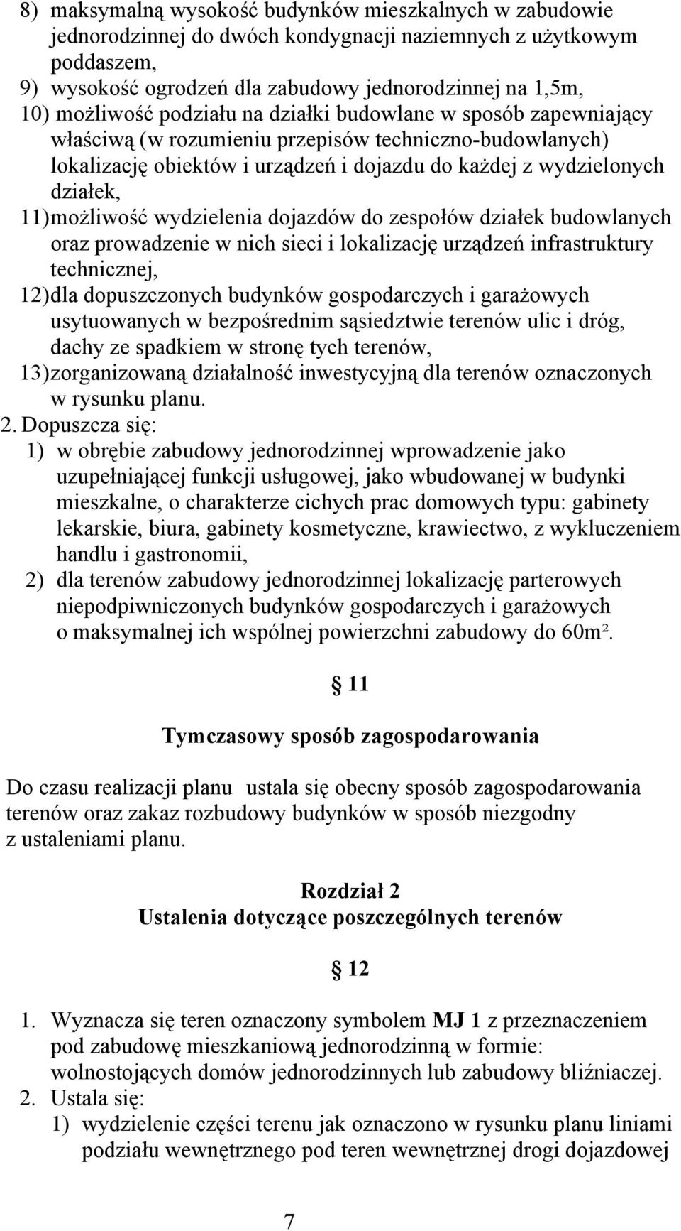 wydzielenia dojazdów do zespołów działek budowlanych oraz prowadzenie w nich sieci i lokalizację urządzeń infrastruktury technicznej, 12) dla dopuszczonych budynków gospodarczych i garażowych