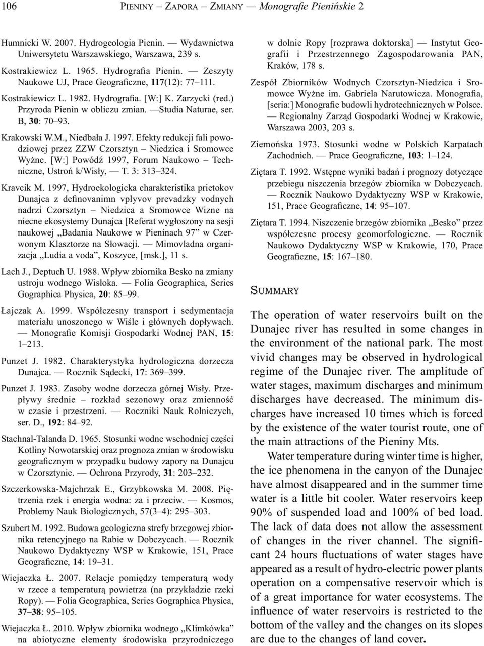 , Niedbała J. 1997. Efekty redukcji fali powodziowej przez ZZW Czorsztyn Niedzica i Sromowce Wyżne. [W:] Powódź 1997, Forum Naukowo Techniczne, Ustroń k/wisły, T. 3: 313 324. Kravcik M.