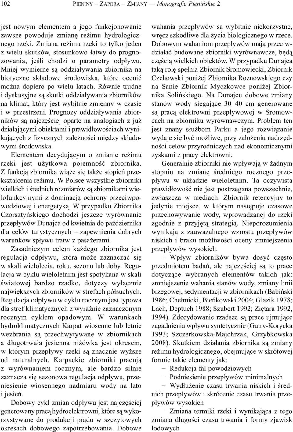 Mniej wymierne są oddziaływania zbiornika na biotyczne składowe środowiska, które ocenić można dopiero po wielu latach.