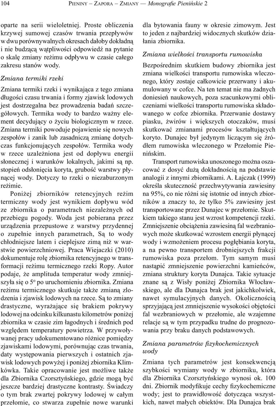 zakresu stanów wody. Zmiana termiki rzeki Zmiana termiki rzeki i wynikająca z tego zmiana długości czasu trwania i formy zjawisk lodowych jest dostrzegalna bez prowadzenia badań szczegółowych.