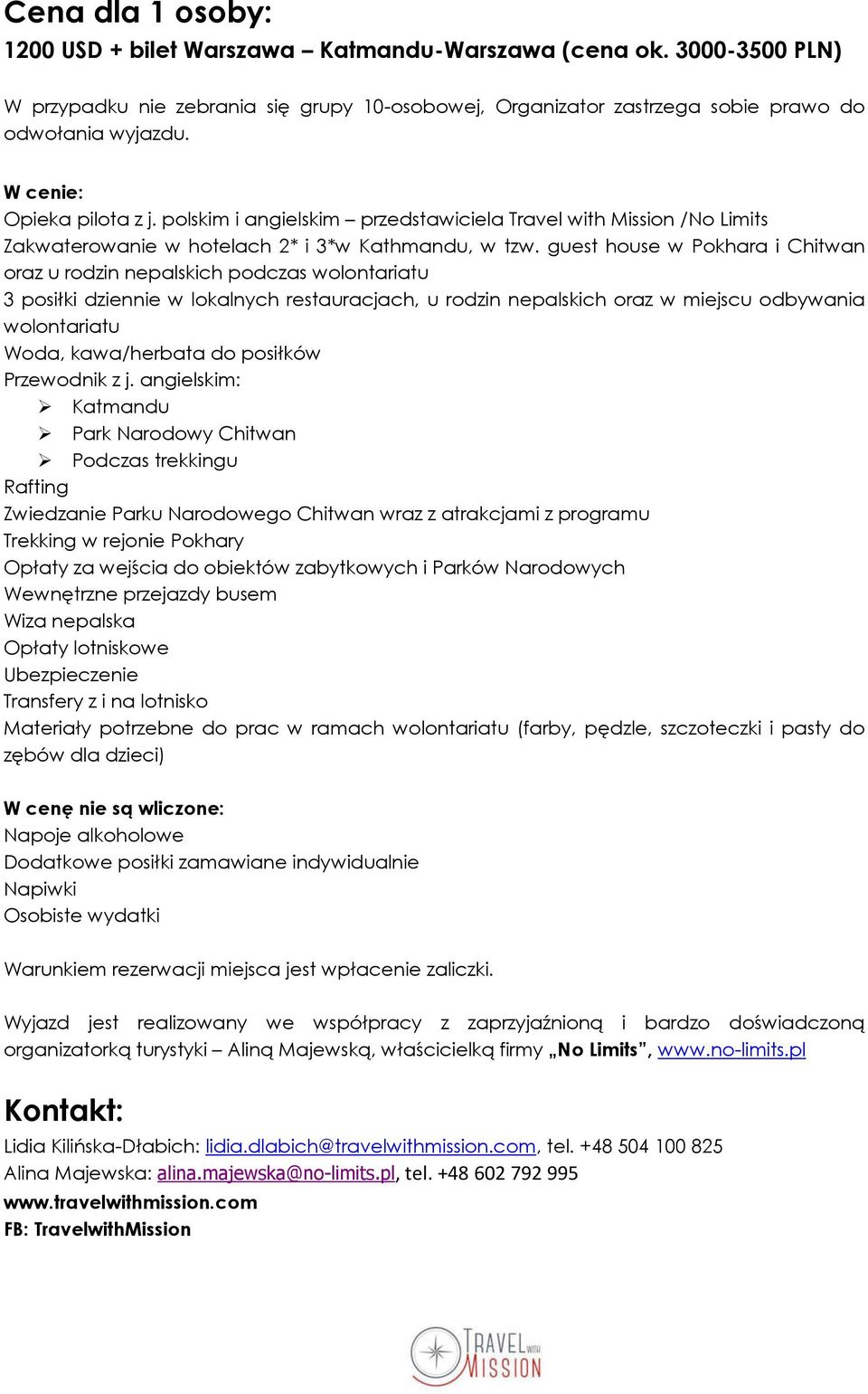 guest house w Pokhara i Chitwan oraz u rodzin nepalskich podczas wolontariatu 3 posiłki dziennie w lokalnych restauracjach, u rodzin nepalskich oraz w miejscu odbywania wolontariatu Woda,