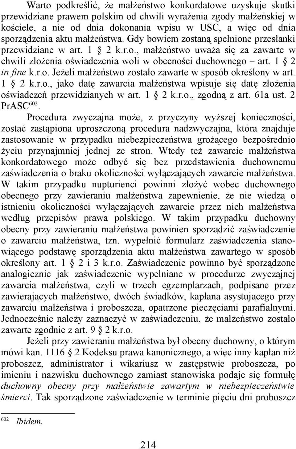 1 2 in fine k.r.o. Jeżeli małżeństwo zostało zawarte w sposób określony w art. 1 2 k.r.o., jako datę zawarcia małżeństwa wpisuje się datę złożenia oświadczeń przewidzianych w art. 1 2 k.r.o., zgodną z art.