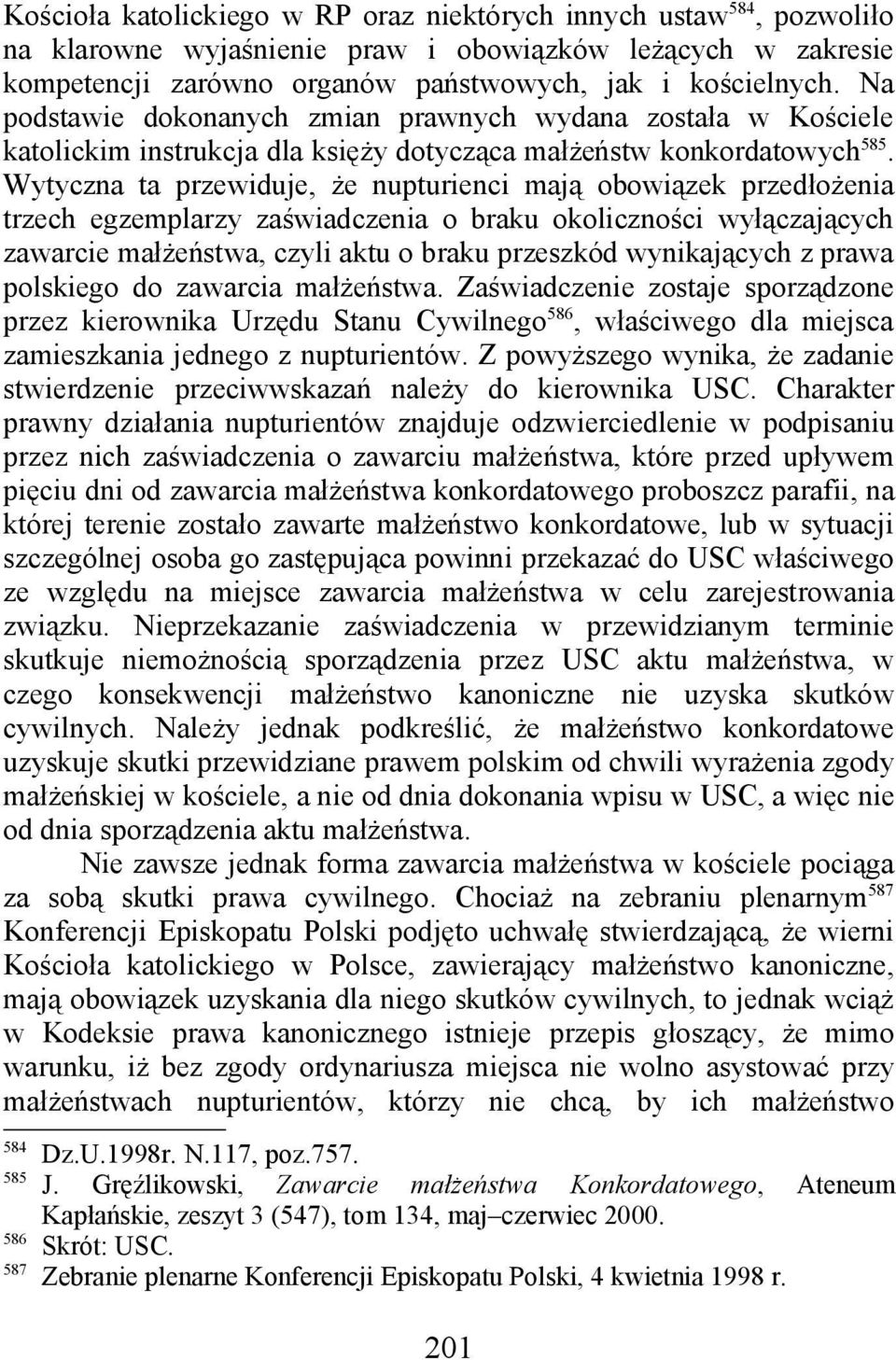Wytyczna ta przewiduje, że nupturienci mają obowiązek przedłożenia trzech egzemplarzy zaświadczenia o braku okoliczności wyłączających zawarcie małżeństwa, czyli aktu o braku przeszkód wynikających z