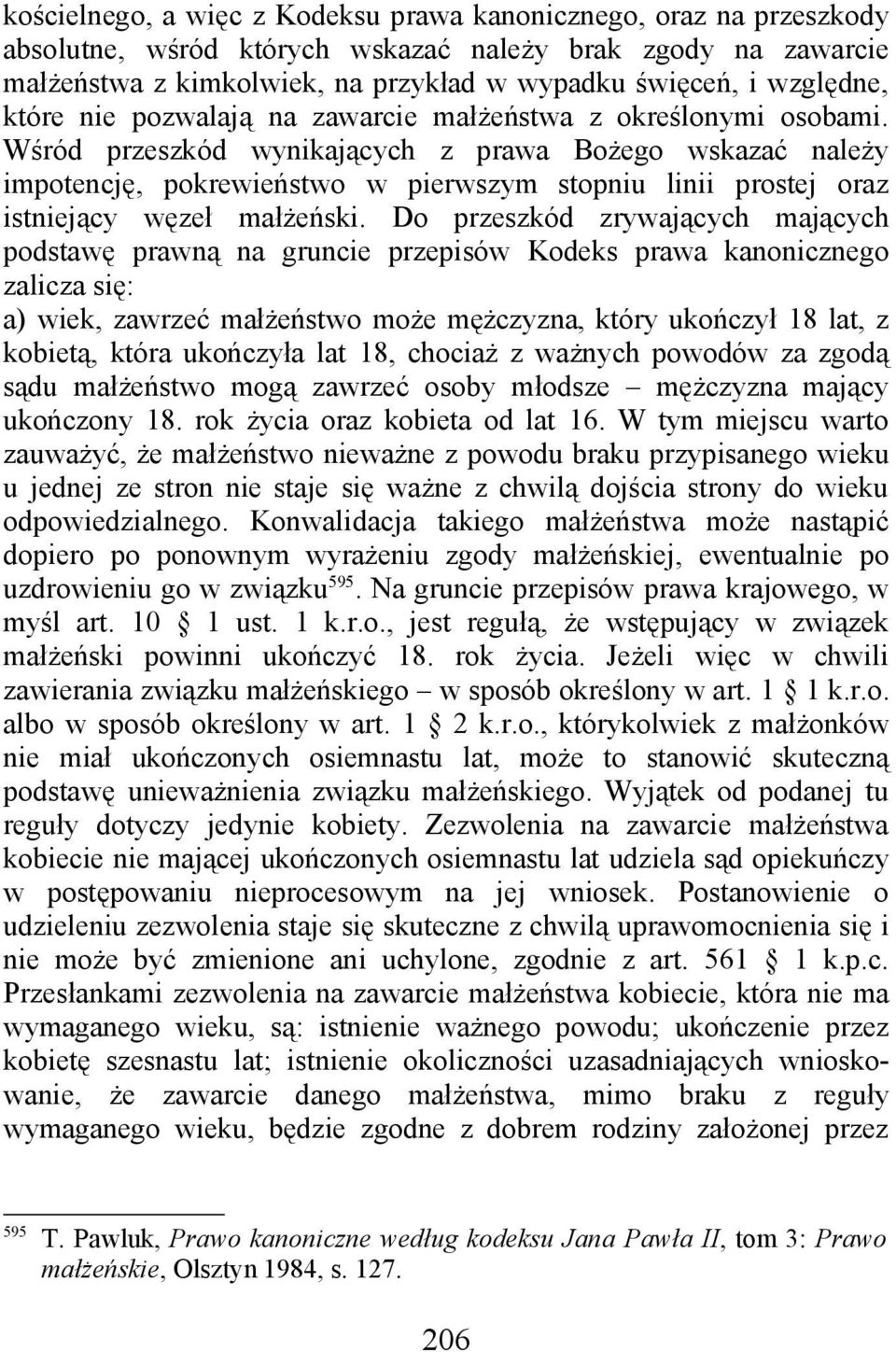 Wśród przeszkód wynikających z prawa Bożego wskazać należy impotencję, pokrewieństwo w pierwszym stopniu linii prostej oraz istniejący węzeł małżeński.