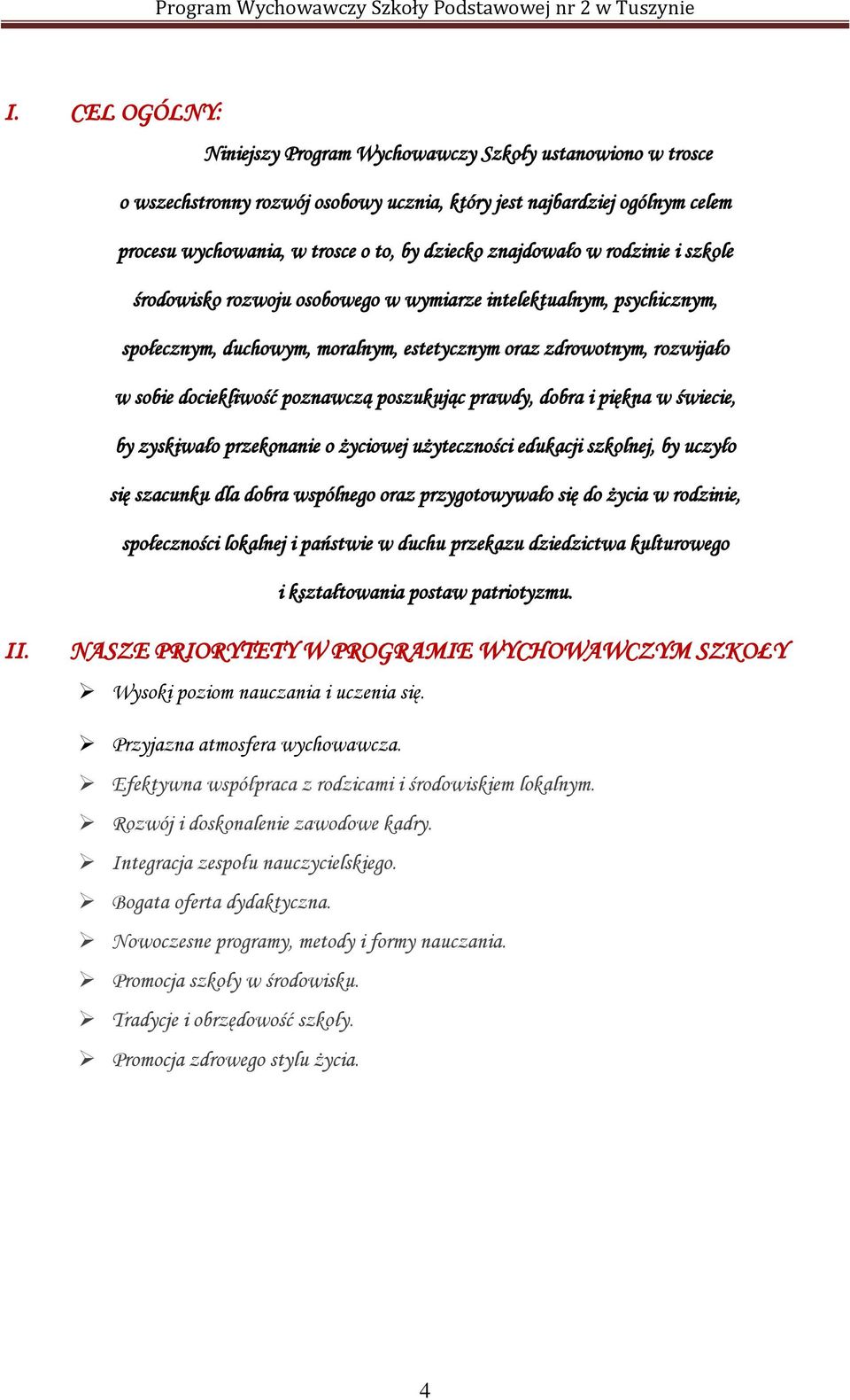 poznawczą poszukując prawdy, dobra i piękna w świecie, by zyskiwało przekonanie o życiowej użyteczności edukacji szkolnej, by uczyło się szacunku dla dobra wspólnego oraz przygotowywało się do życia