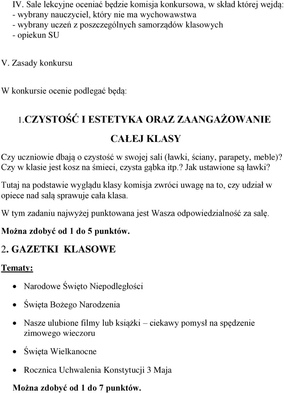 Czy w klasie jest kosz na śmieci, czysta gąbka itp.? Jak ustawione są ławki? Tutaj na podstawie wyglądu klasy komisja zwróci uwagę na to, czy udział w opiece nad salą sprawuje cała klasa.