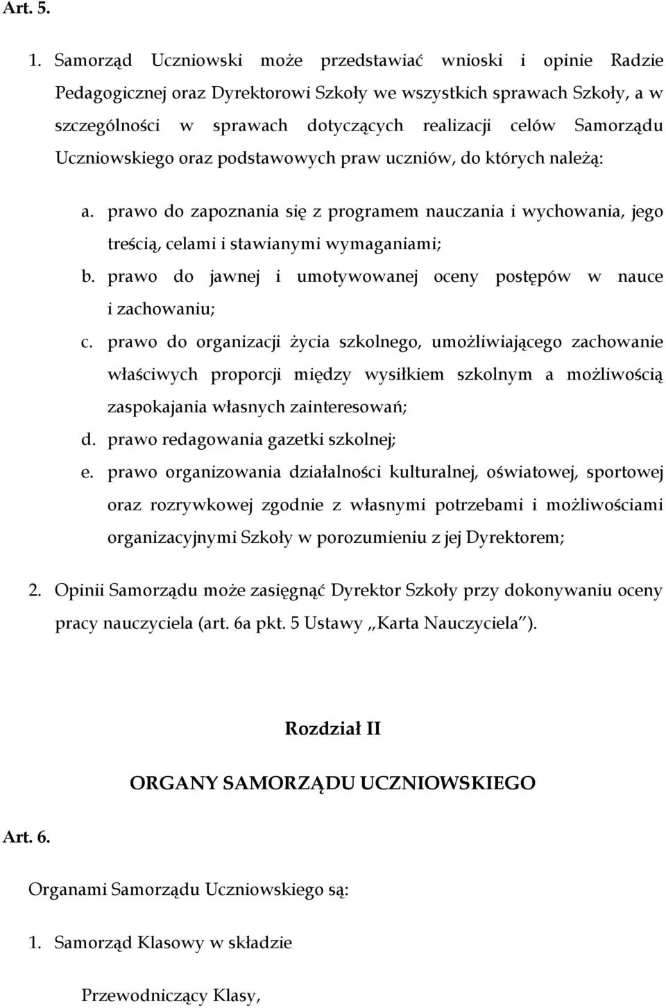 Uczniowskiego oraz podstawowych praw uczniów, do których należą: a. prawo do zapoznania się z programem nauczania i wychowania, jego treścią, celami i stawianymi wymaganiami; b.