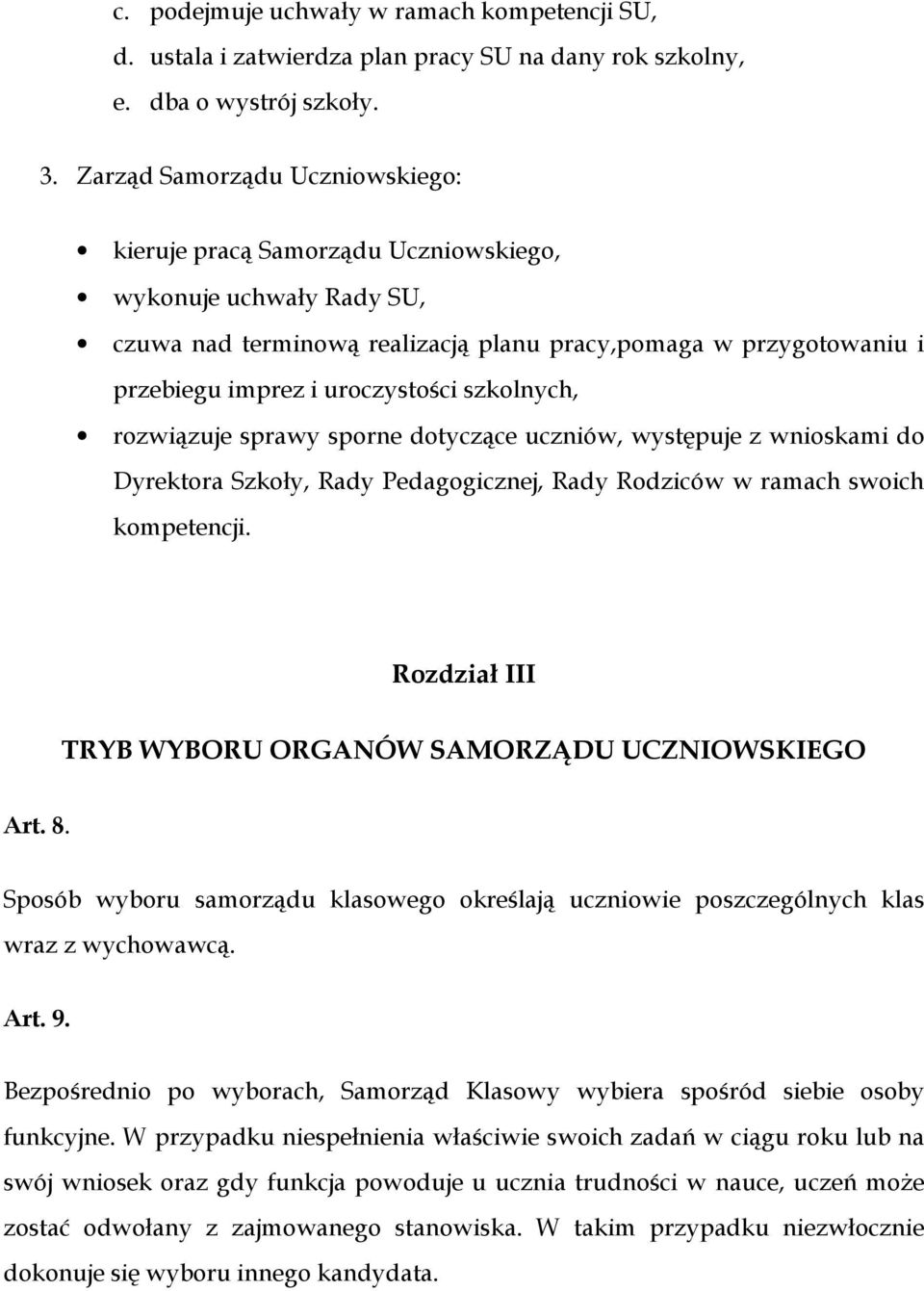 szkolnych, rozwiązuje sprawy sporne dotyczące uczniów, występuje z wnioskami do Dyrektora Szkoły, Rady Pedagogicznej, Rady Rodziców w ramach swoich kompetencji.