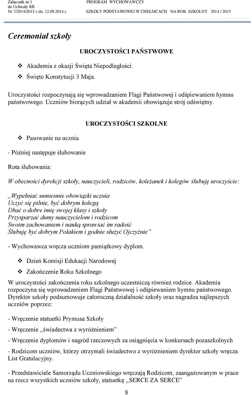 Pasowanie na ucznia - Później następuje ślubowanie Rota ślubowania: UROCZYSTOŚC SZKOLNE W obecności dyrekcji szkoły, nauczycieli, rodziców, koleżanek i kolegów ślubuję uroczyście:,,wypełniać