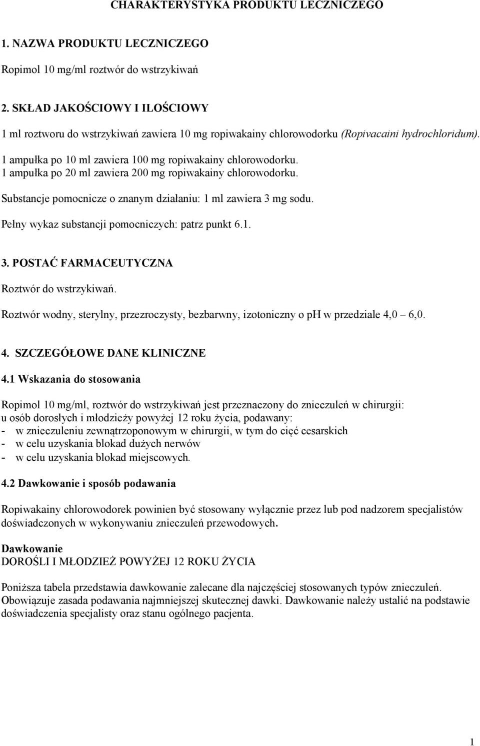 1 ampułka po 20 ml zawiera 200 mg ropiwakainy chlorowodorku. Substancje pomocnicze o znanym działaniu: 1 ml zawiera 3 mg sodu. Pełny wykaz substancji pomocniczych: patrz punkt 6.1. 3. POSTAĆ FARMACEUTYCZNA Roztwór do wstrzykiwań.