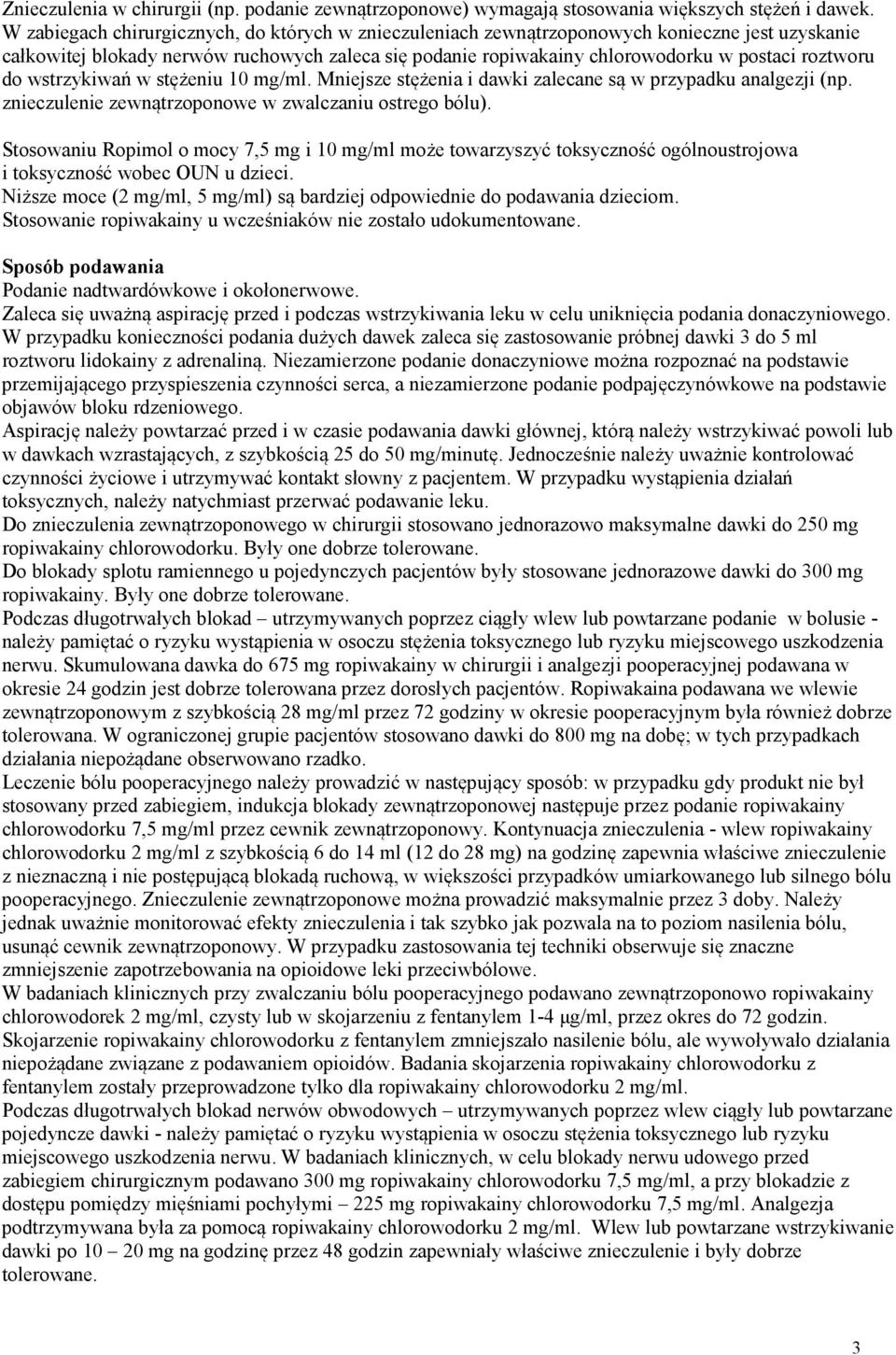 do wstrzykiwań w stężeniu 10 mg/ml. Mniejsze stężenia i dawki zalecane są w przypadku analgezji (np. znieczulenie zewnątrzoponowe w zwalczaniu ostrego bólu).