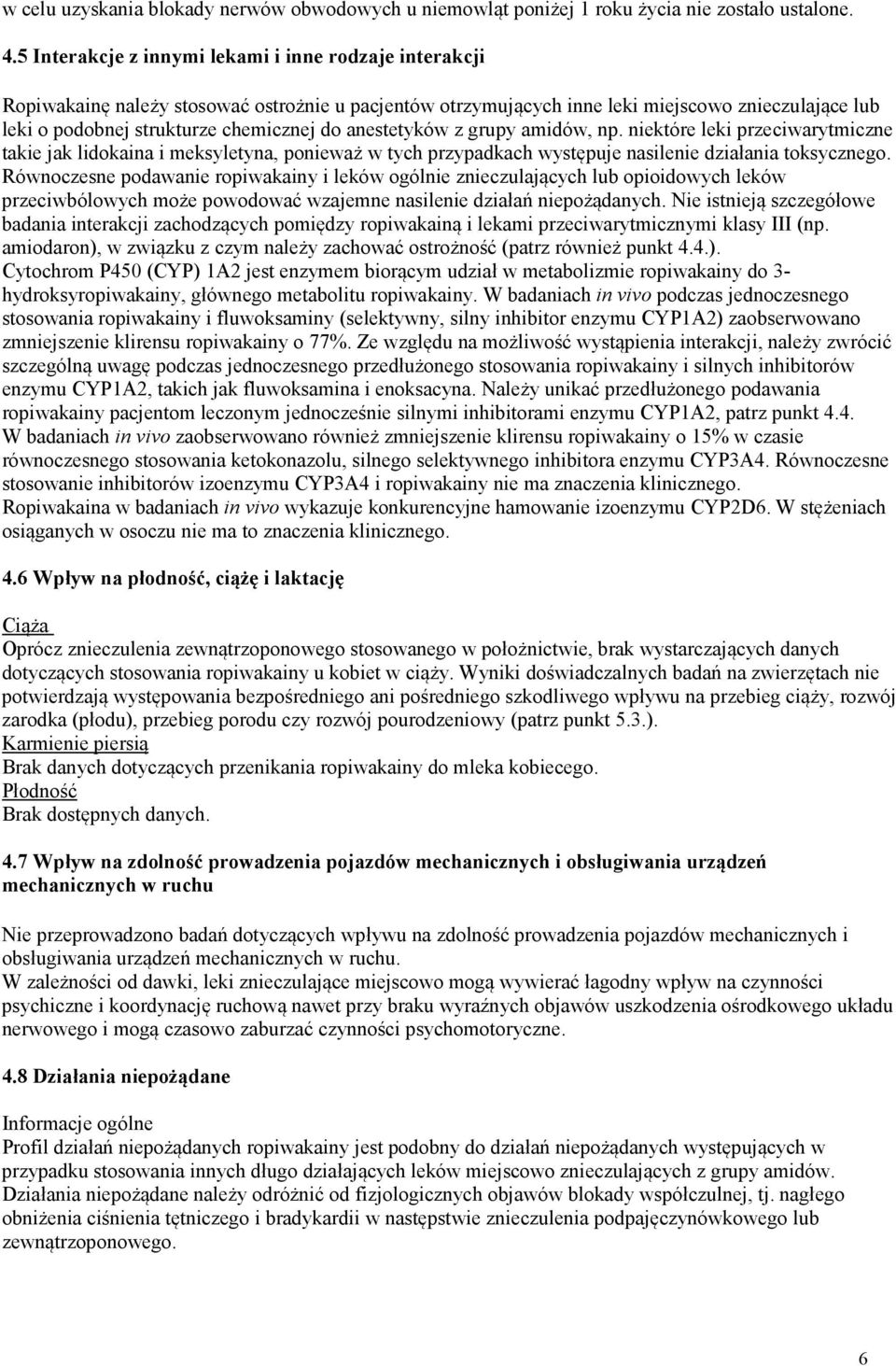 anestetyków z grupy amidów, np. niektóre leki przeciwarytmiczne takie jak lidokaina i meksyletyna, ponieważ w tych przypadkach występuje nasilenie działania toksycznego.