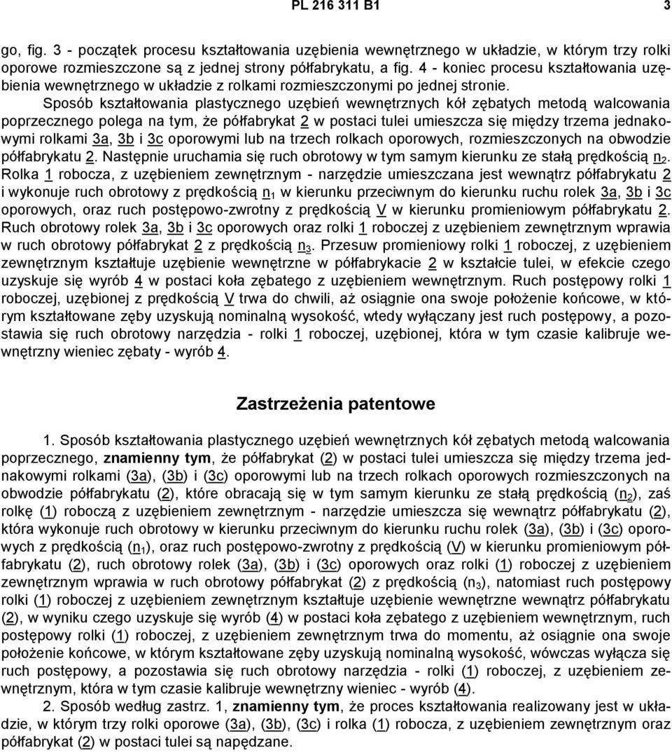 Sposób kształtowania plastycznego uzębień wewnętrznych kół zębatych metodą walcowania poprzecznego polega na tym, że półfabrykat 2 w postaci tulei umieszcza się między trzema jednakowymi rolkami 3a,