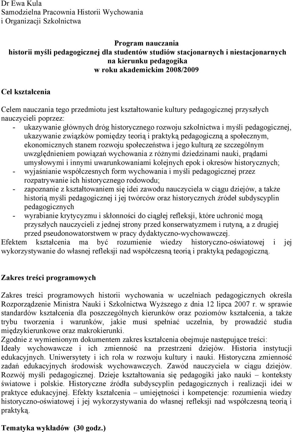 historycznego rozwoju szkolnictwa i myśli pedagogicznej, ukazywanie związków pomiędzy teorią i praktyką pedagogiczną a społecznym, ekonomicznych stanem rozwoju społeczeństwa i jego kulturą ze