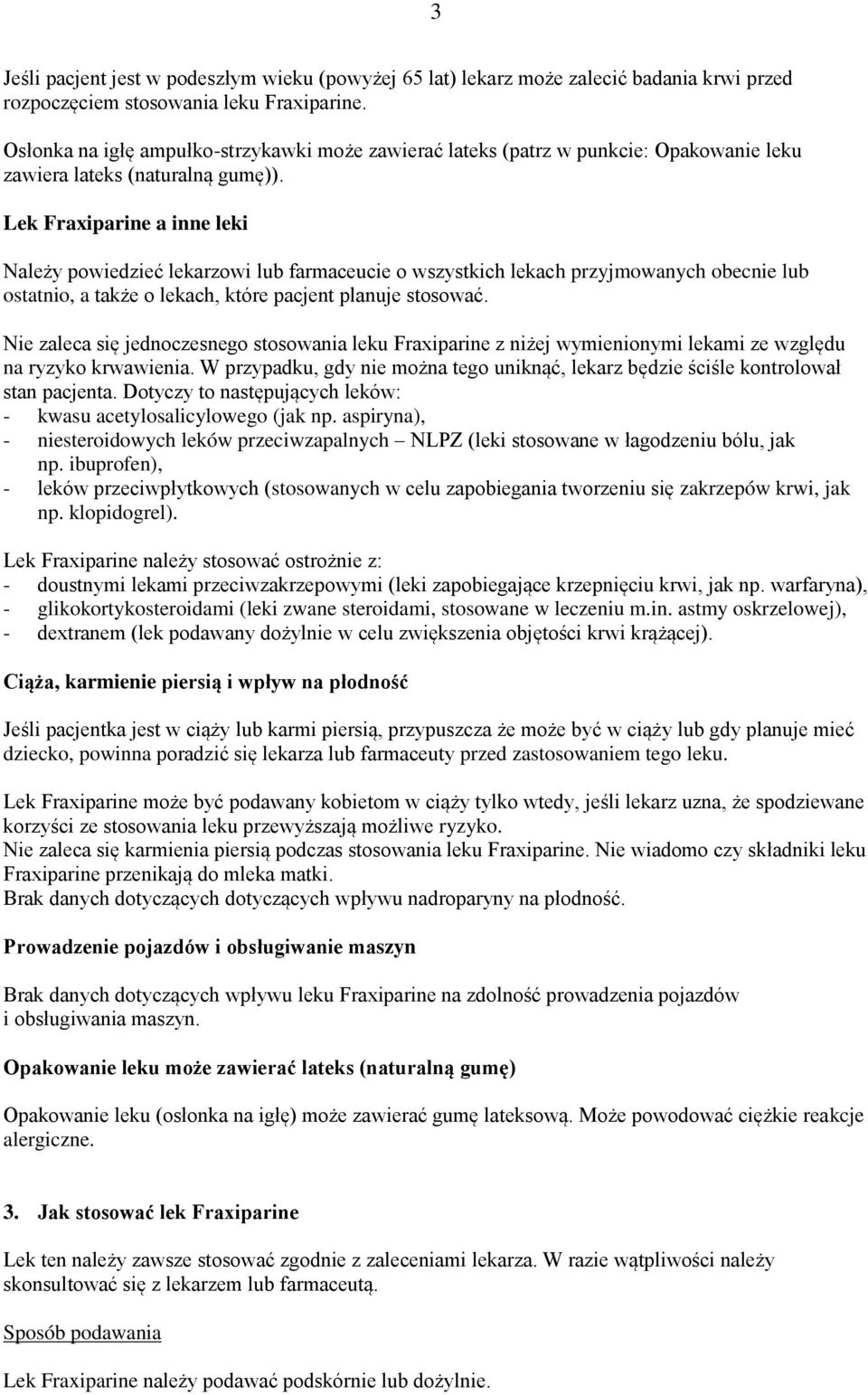 Lek Fraxiparine a inne leki Należy powiedzieć lekarzowi lub farmaceucie o wszystkich lekach przyjmowanych obecnie lub ostatnio, a także o lekach, które pacjent planuje stosować.