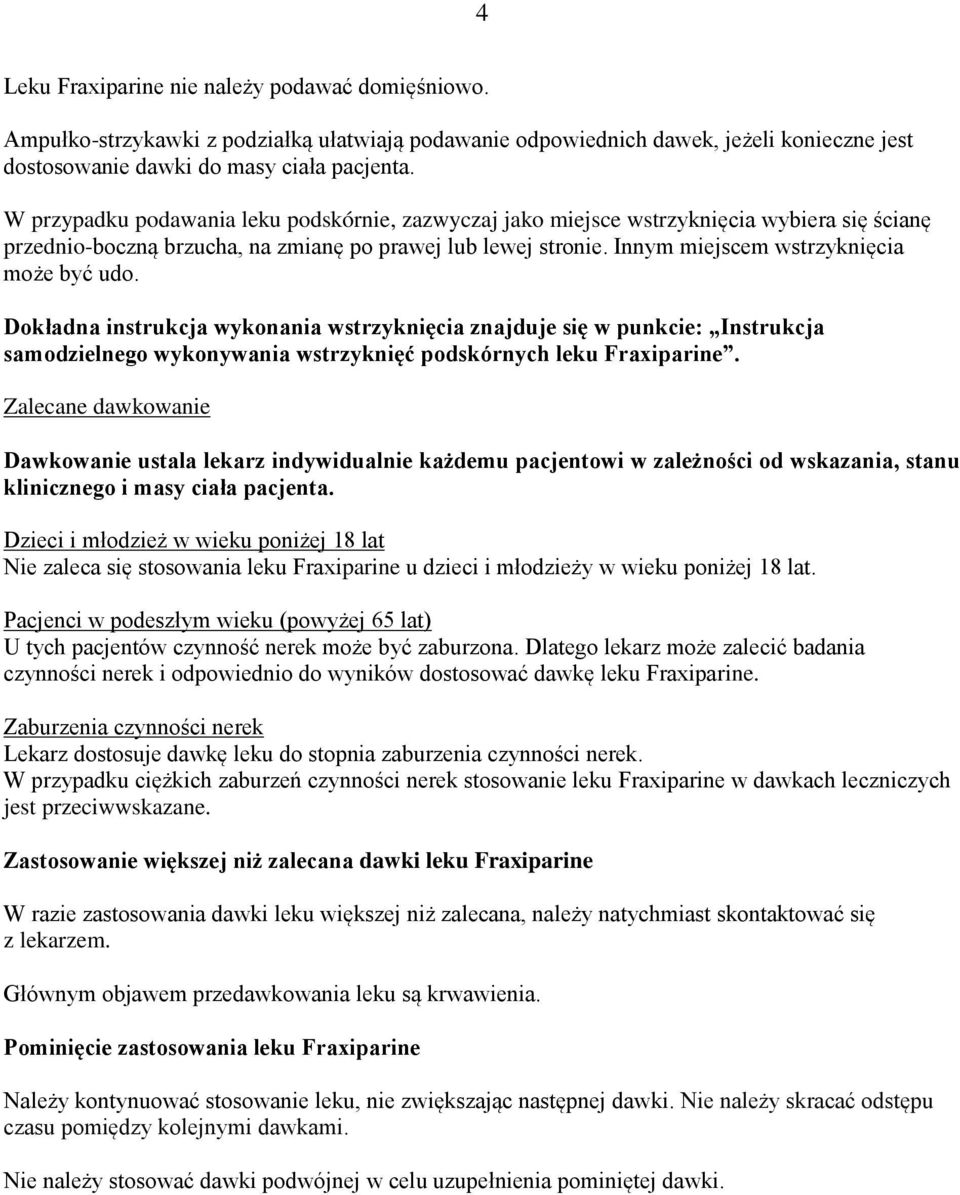 Innym miejscem wstrzyknięcia może być udo. Dokładna instrukcja wykonania wstrzyknięcia znajduje się w punkcie: Instrukcja samodzielnego wykonywania wstrzyknięć podskórnych leku Fraxiparine.