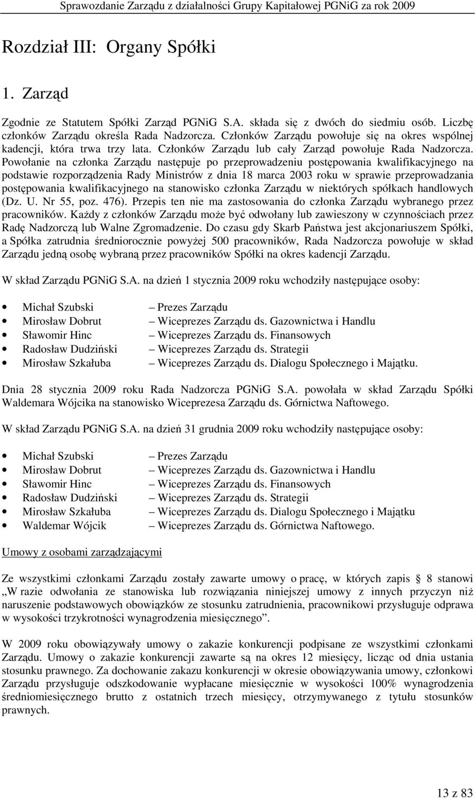 Powołanie na członka Zarządu następuje po przeprowadzeniu postępowania kwalifikacyjnego na podstawie rozporządzenia Rady Ministrów z dnia 18 marca 2003 roku w sprawie przeprowadzania postępowania