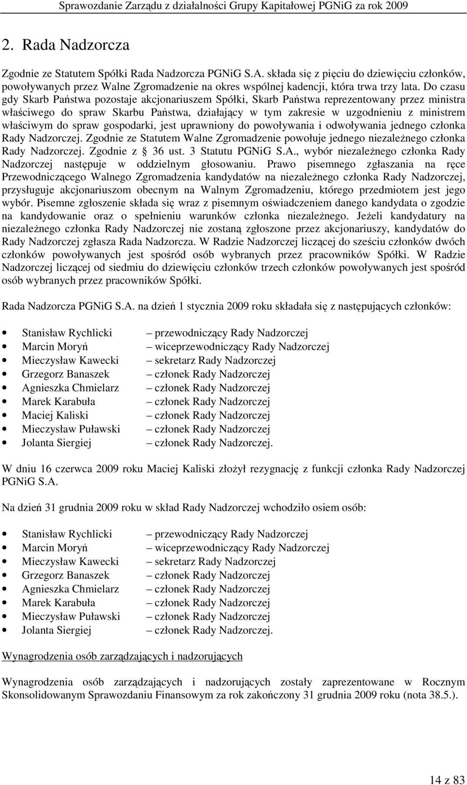 Do czasu gdy Skarb Państwa pozostaje akcjonariuszem Spółki, Skarb Państwa reprezentowany przez ministra właściwego do spraw Skarbu Państwa, działający w tym zakresie w uzgodnieniu z ministrem
