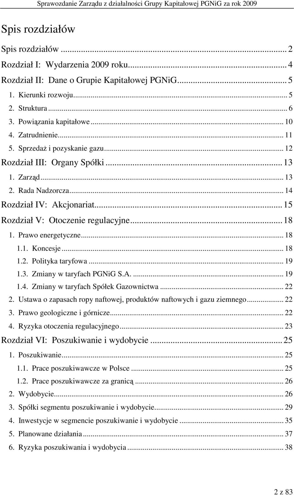 Prawo energetyczne... 18 1.1. Koncesje... 18 1.2. Polityka taryfowa... 19 1.3. Zmiany w taryfach PGNiG S.A.... 19 1.4. Zmiany w taryfach Spółek Gazownictwa... 22 2.