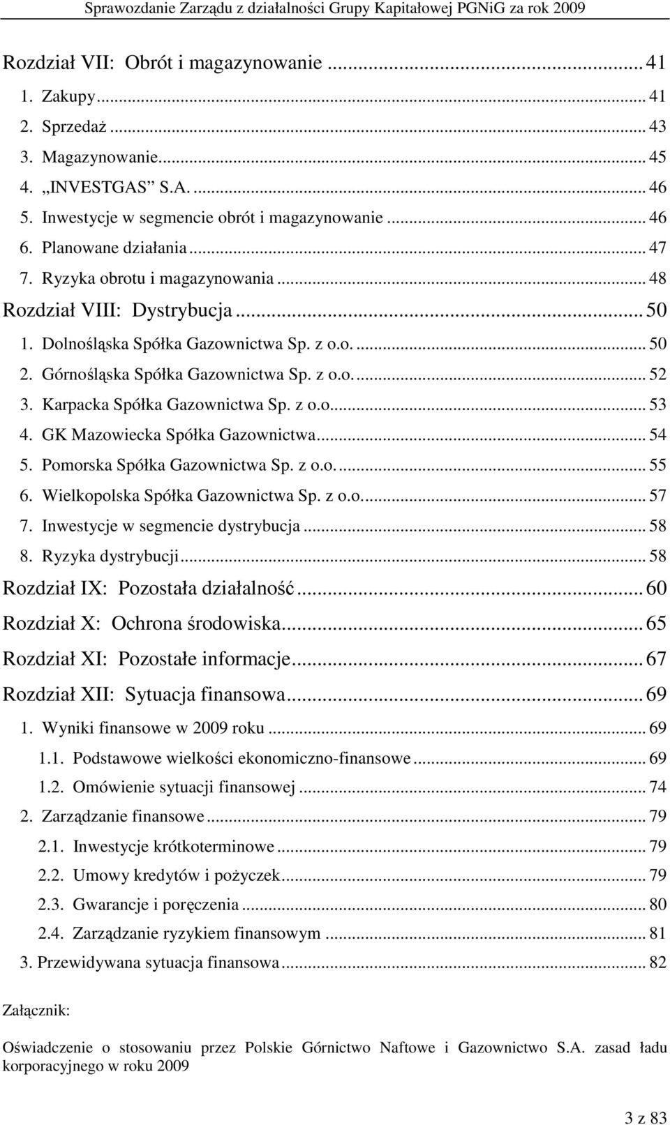 Karpacka Spółka Gazownictwa Sp. z o.o... 53 4. GK Mazowiecka Spółka Gazownictwa... 54 5. Pomorska Spółka Gazownictwa Sp. z o.o.... 55 6. Wielkopolska Spółka Gazownictwa Sp. z o.o.... 57 7.