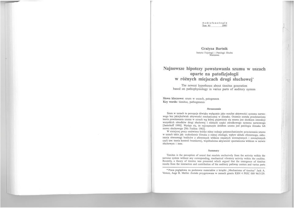 Szum w uszach to percepcja dźwięku wyłącznie jako rezultat aktywności systemu nerwowego bez jakiejkolwiek aktywności mechanicznej w ślimaku.