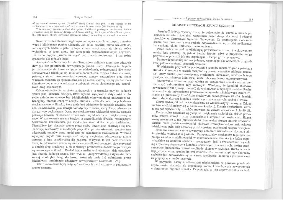 mechanists tinnitus generatian such as: cochlear darnage of different etiology, the impact of the efferent system, the gate control theary, correlated spontaneus activity in auditory nerves and other