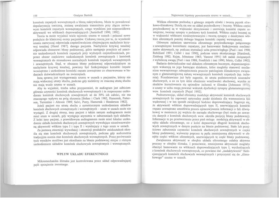 [Jastreboff 1990; 1992]. Teoria ta może wyjaśnić wiele tajemnic szumu w uszach i pokazać nowe podejście do klinicznej oceny pacjentów.
