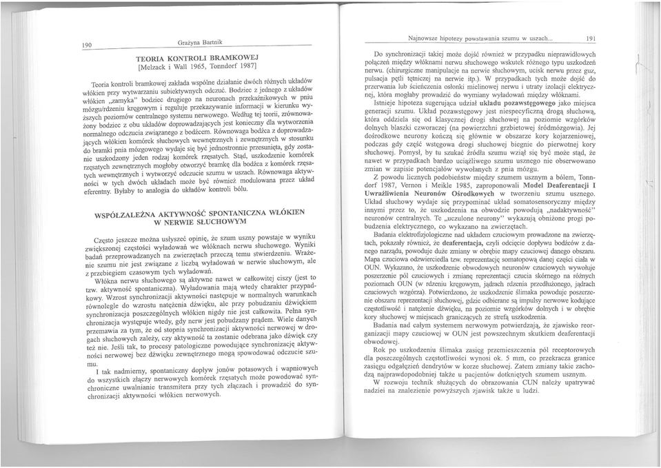 Bodziec z jednego z układów włókien "zamyka" bodziec drugiego na neuronach przekaźnikowych w pniu mózgu/rdzeniu kręgowym i reguluje przekazywanie informacji w kierunku wyższych poziomów centralnego