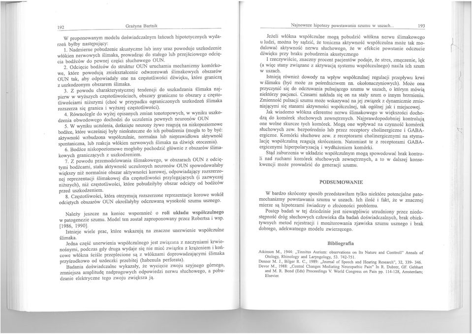 Odcięcie bodźców do struktur OUN uruchamia mechanizmy komórkowe, które powodują zniekształcenie odwzorowań ślimakowych obszarów OUN tak, aby odpowiadały one na częstotliwości dźwięku, które graniczą