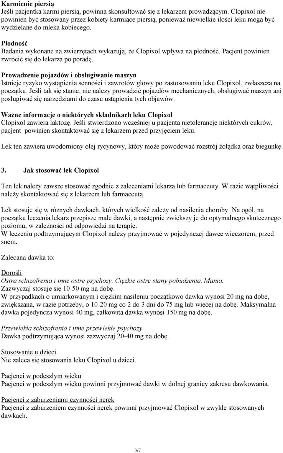 Płodność Badania wykonane na zwierzętach wykazują, że Clopixol wpływa na płodność. Pacjent powinien zwrócić się do lekarza po poradę.